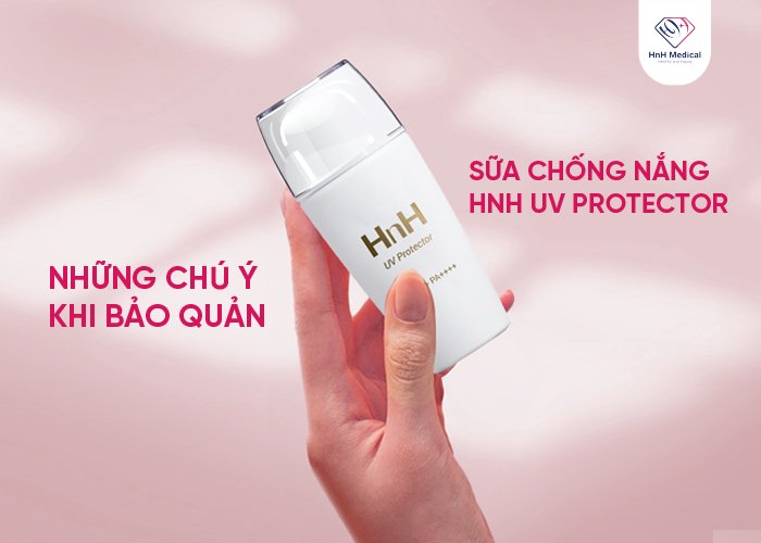 Những chú ý khi bảo quản sữa chống nắng HnH UV Protector