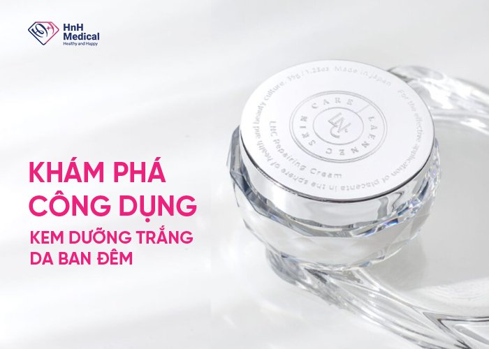 Công Dụng Của Kem Dưỡng Trắng Da Ban Đêm LNC Repairing Cream