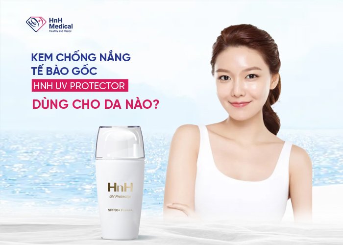 Kem chống nắng tế bào gốc HnH UV Protector dùng cho da nào?