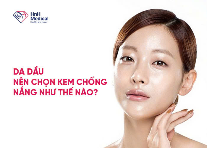 Da dầu nên chọn kem chống nắng như thế nào?